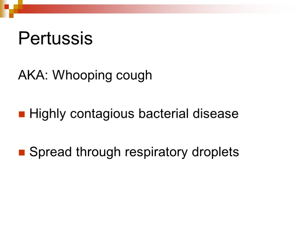 Pertussis AKA: Whooping cough Highly contagious bacterial disease Spread through respiratory droplets